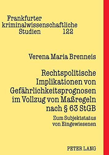 Rechtspolitische Implikationen von Gefährlichkeitsprognosen im Vollzug von Maßregeln nach § 63 StGB: Zum Subjektstatus von Eingewiesenen (Frankfurter kriminalwissenschaftliche Studien)