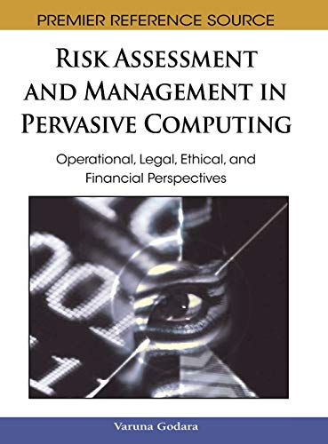 Risk Assessment and Management in Pervasive Computing: Operational, Legal, Ethical, and Financial Perspectives (Premier Reference Source)
