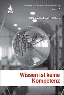 Wissen ist keine Kompetenz: Dialoge zur Kompetenzreifung (Grundlagen der Berufs- und Erwachsenenbildung)