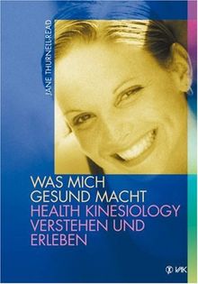 Was mich gesund macht. Health Kinesiology verstehen und erleben