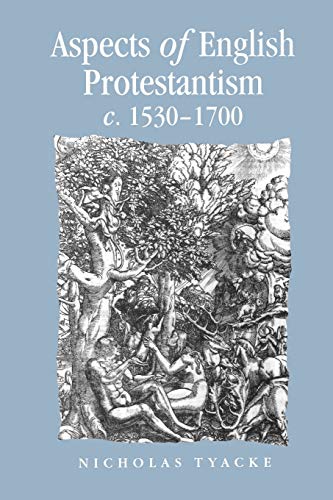 Aspects of English Protestantism C.1530-1700 (Politics, Culture and Society in Early Modern Britain)