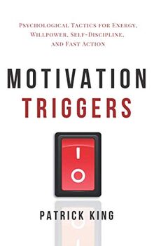 Motivation Triggers: Psychological Tactics for Energy, Willpower, Self-Discipline, and Fast Action