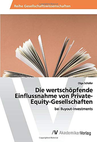 Die wertschöpfende Einflussnahme von Private-Equity-Gesellschaften: bei Buyout-Investments