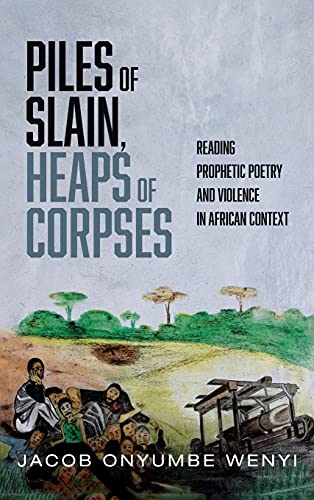 Piles of Slain, Heaps of Corpses: Reading Prophetic Poetry and Violence in African Context