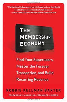 The Membership Economy: Find Your Super Users, Master the Forever Transaction, and Build Recurring Revenue