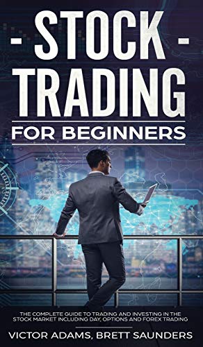Stock Trading for Beginners: The Complete Guide to Trading and Investing in the Stock Market Including Day, Options and Forex Trading: The Complete ... Including Day, Options and Forex Trading