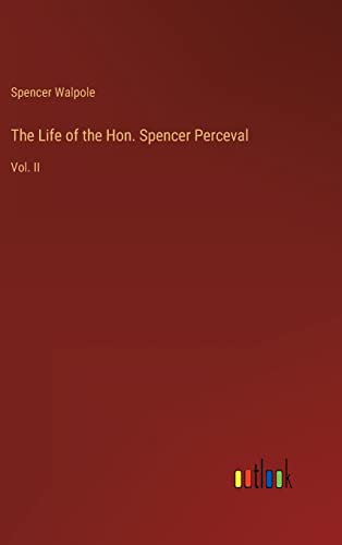 The Life of the Hon. Spencer Perceval: Vol. II