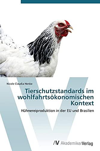 Tierschutzstandards im wohlfahrtsökonomischen Kontext: Hühnereiproduktion in der EU und Brasilien