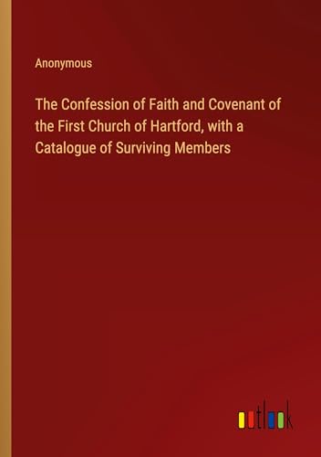 The Confession of Faith and Covenant of the First Church of Hartford, with a Catalogue of Surviving Members