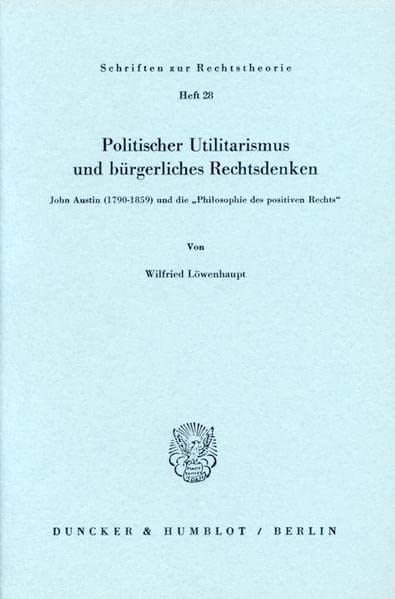 Politischer Utilitarismus und bürgerliches Rechtsdenken.: John Austin (1790–1859) und die Philosophie des positiven Rechts. (Schriften zur Rechtstheorie)