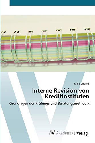 Interne Revision von Kreditinstituten: Grundlagen der Prüfungs-und Beratungsmethodik