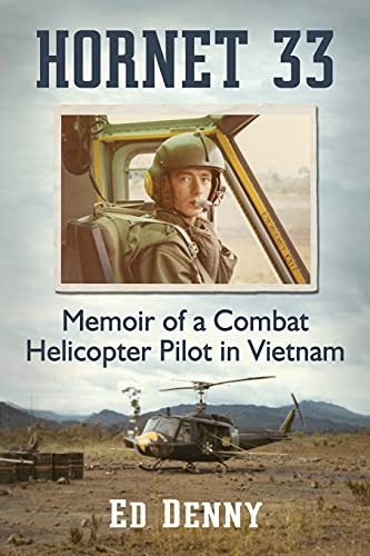 Ed Denny Hornet 33, Memoir Of A Combat Helicopter Pilot In Vietnam