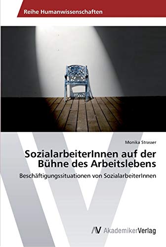 SozialarbeiterInnen auf der Bühne des Arbeitslebens: Beschäftigungssituationen von SozialarbeiterInnen