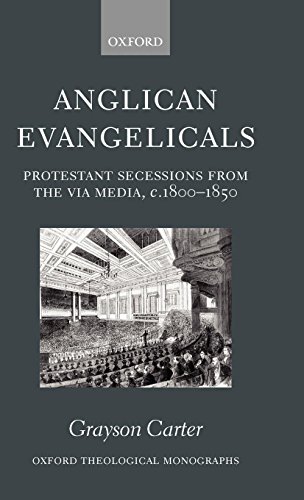 Anglican Evangelicals (Protestant Secessions from the Via Media, C1800-1850) (Oxford Theological Monographs)