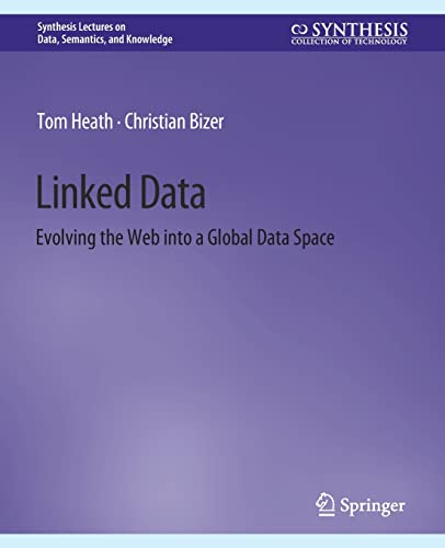 Linked Data: Evolving the Web into a Global Data Space (Synthesis Lectures on Data, Semantics, and Knowledge)