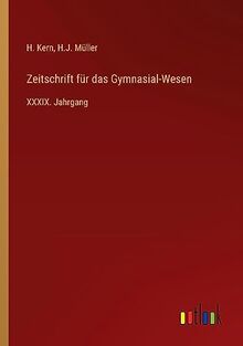 Zeitschrift für das Gymnasial-Wesen: XXXIX. Jahrgang