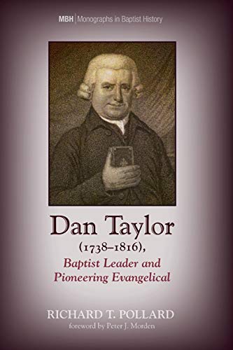 Dan Taylor (1738–1816), Baptist Leader and Pioneering Evangelical (Monographs in Baptist History)