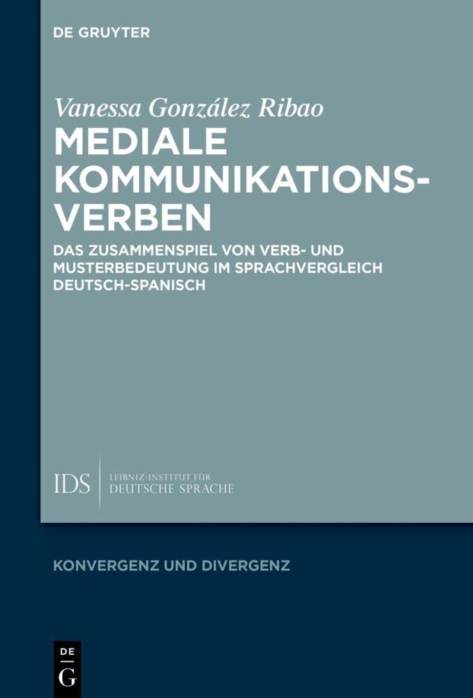 Mediale Kommunikationsverben: Das Zusammenspiel von Verb- und Musterbedeutung im Sprachvergleich Deutsch-Spanisch (Konvergenz und Divergenz, 12, Band 12)