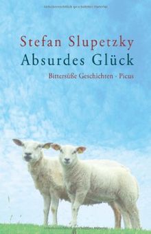 Absurdes Glück: Bittersüße Geschichten