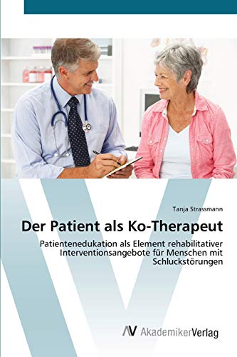 Der Patient als Ko-Therapeut: Patientenedukation als Element rehabilitativer Interventionsangebote für Menschen mit Schluckstörungen
