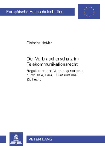 Der Verbraucherschutz im Telekommunikationsrecht: Regulierung und Vertragsgestaltung durch TKV, TKG, TDSV und das Zivilrecht (Europäische Hochschulschriften - Reihe II)