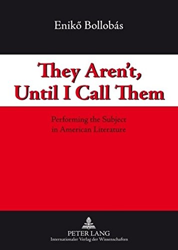 They Aren't, Until I Call Them: Performing the Subject in American Literature