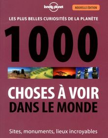 1.000 choses à voir dans le monde : les plus belles curiosités de la planète : sites, monuments, lieux incroyables