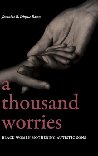 A Thousand Worries: Black Women Mothering Autistic Sons (Suny in Black Women's Wellness)