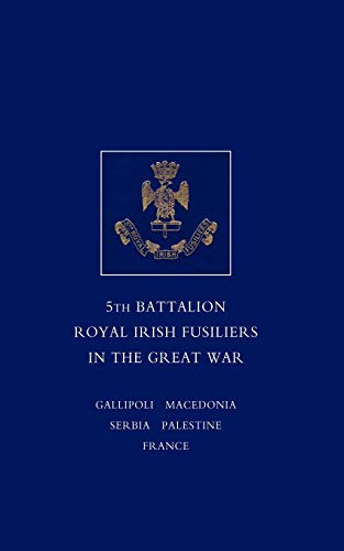 A Short record of the services and experiences of the 5th Battalion Royal Irish Fusiliers in the Great War