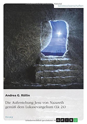 Die Auferstehung Jesu von Nazareth gemäß dem Lukasevangelium (Lk 24)