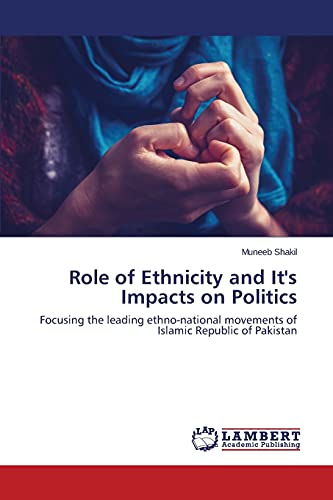 Role of Ethnicity and It's Impacts on Politics: Focusing the leading ethno-national movements of Islamic Republic of Pakistan
