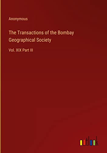 The Transactions of the Bombay Geographical Society: Vol. XIX Part III