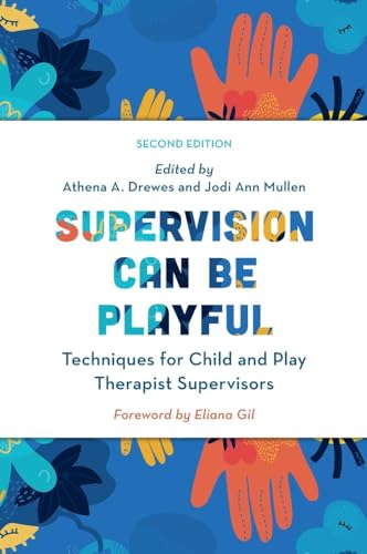 Supervision Can Be Playful: Techniques for Child and Play Therapist Supervisors, Second Edition