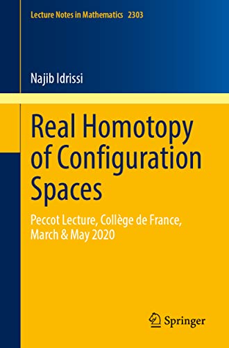 Najib Idrissi Real Homotopy Of Configuration Spaces, Peccot Lecture, Collège De France, March & May 2020 (Lecture Notes In Mathematics, 2303, Band 2303)