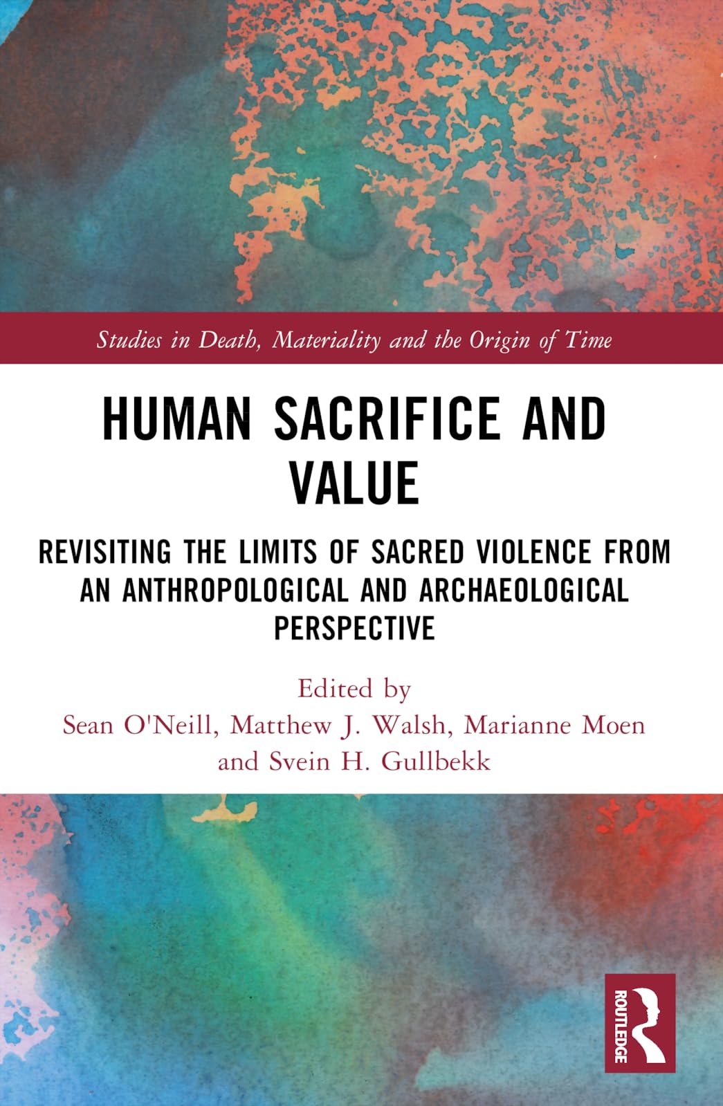 Human Sacrifice and Value: Revisiting the Limits of Sacred Violence from an Anthropological and Archaeological Perspective (Studies in Death, Materiality and the Origin of Time)
