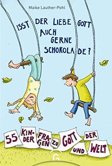 Isst der liebe Gott auch gerne Schokolade?: 55 Kinderfragen zu Gott und der Welt