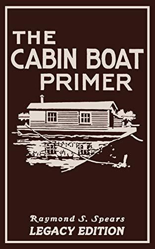 The Cabin Boat Primer (Legacy Edition): The Classic Guide Of Cabin-Life On The Water By Building, Furnishing, And Maintaining Maintaining Rustic House ... Life and Cabin Craft Collection, Band 5)