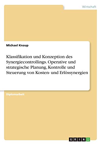 Klassifikation und Konzeption des Synergiecontrollings. Operative und strategische Planung, Kontrolle und Steuerung von Kosten- und Erlössynergien