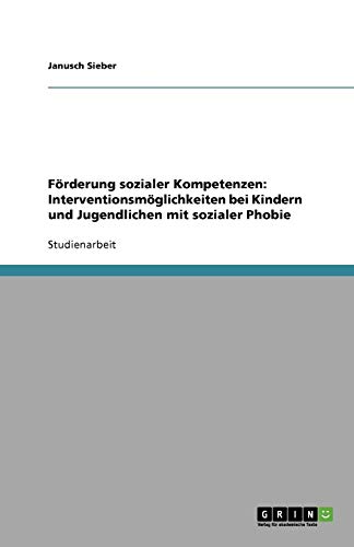 Förderung sozialer Kompetenzen: Interventionsmöglichkeiten bei Kindern und Jugendlichen mit sozialer Phobie