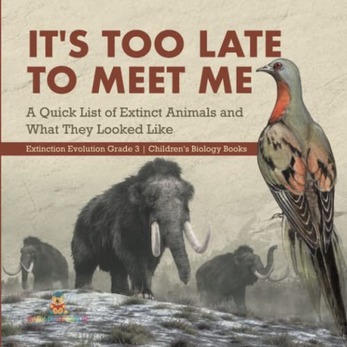 It's Too Late to Meet Me: A Quick List of Extinct Animals and What They Looked Like Extinction Evolution Grade 3 Children's Biology Books