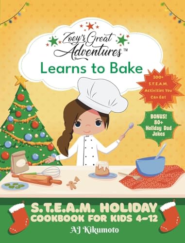 Zoey's Great Adventures¿ Learns to Bake: S.T.E.A.M. Holiday Cookbook for Kids 4-12 with 100+ Easy Stem Activities, Fun Holiday Recipes, and 80+ Holiday Dad Jokes (Zoey's Great Adventures(tm))