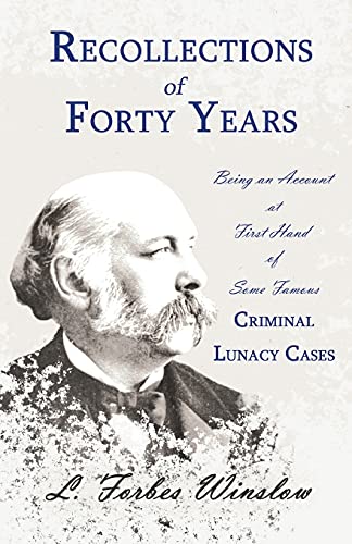 Recollections of Forty Years - Being an Account at First Hand of Some Famous Criminal Lunacy Cases: With the Essay 'Spontaneous and Imitative Crime' by Euphemia Vale Blake