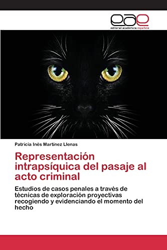 Representación intrapsíquica del pasaje al acto criminal: Estudios de casos penales a través de técnicas de exploración proyectivas recogiendo y evidenciando el momento del hecho