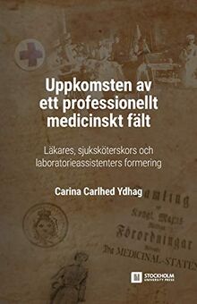 Uppkomsten av ett professionellt medicinskt fält: Läkares, sjuksköterskors och laboratorieassistenters formering (Stockholm Studies in Education, Band 1)