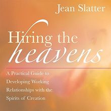 Hiring the Heavens: A Practical Guide to Developing Working Relationships with the Spirits of Creation: A Practical Guide to Developing a Working Relationship with the Spirits of Creation