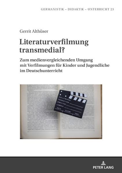 Literaturverfilmung transmedial?: Zum medienvergleichenden Umgang mit Verfilmungen für Kinder und Jugendliche im Deutschunterricht (Germanistik – Didaktik – Unterricht)