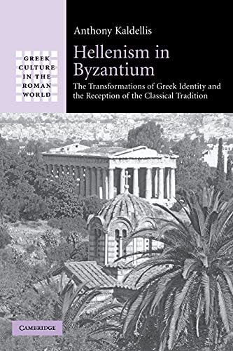 Hellenism in Byzantium: The Transformations of Greek Identity and the Reception of the Classical Tradition (Greek Culture in the Roman World)