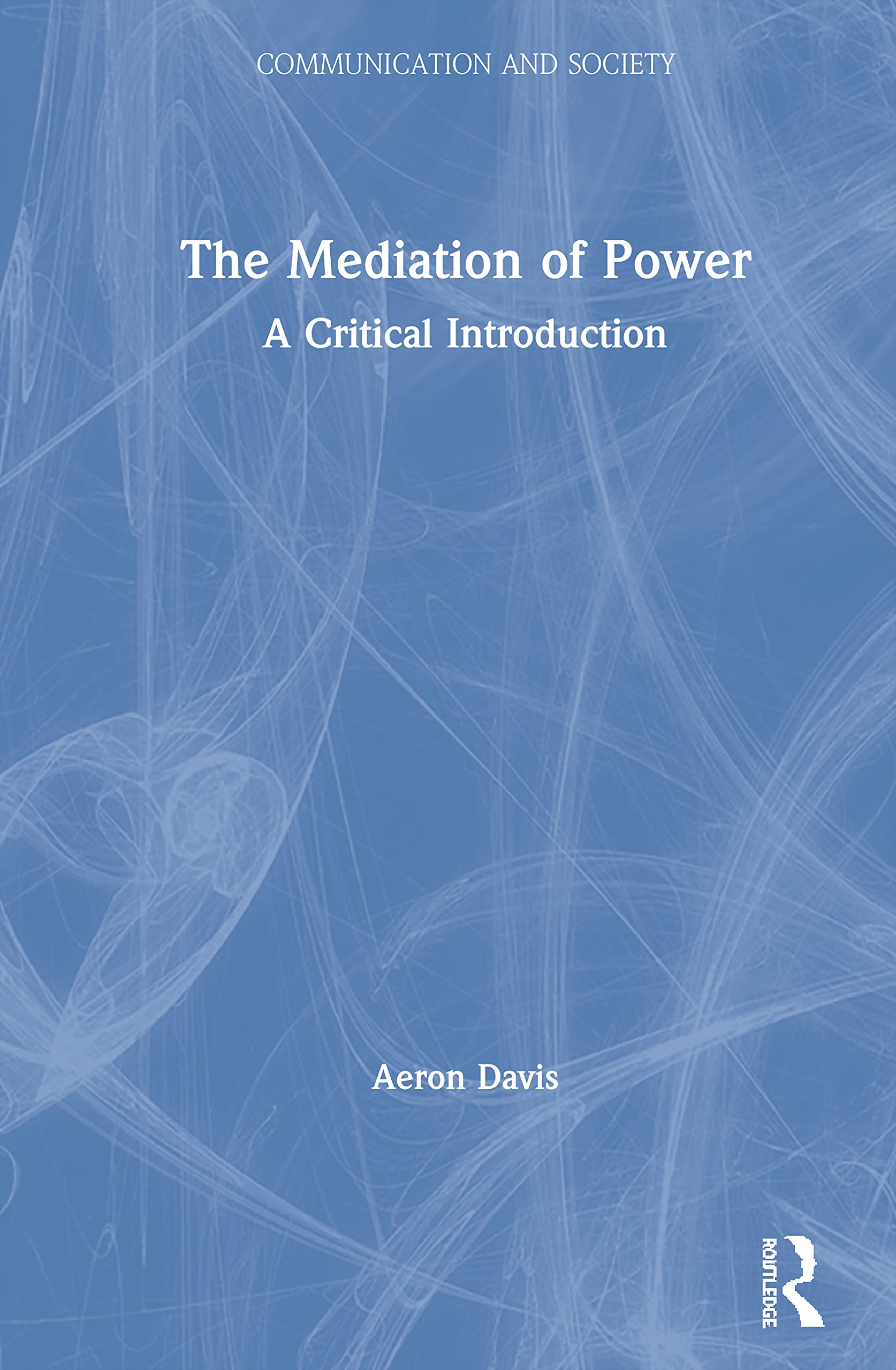 The Mediation of Power: A Critical Introduction (Communication and Society)