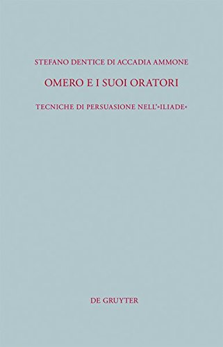 Omero e i suoi oratori: Tecniche di persuasione nell´Iliade (Beiträge zur Altertumskunde, Band 302)