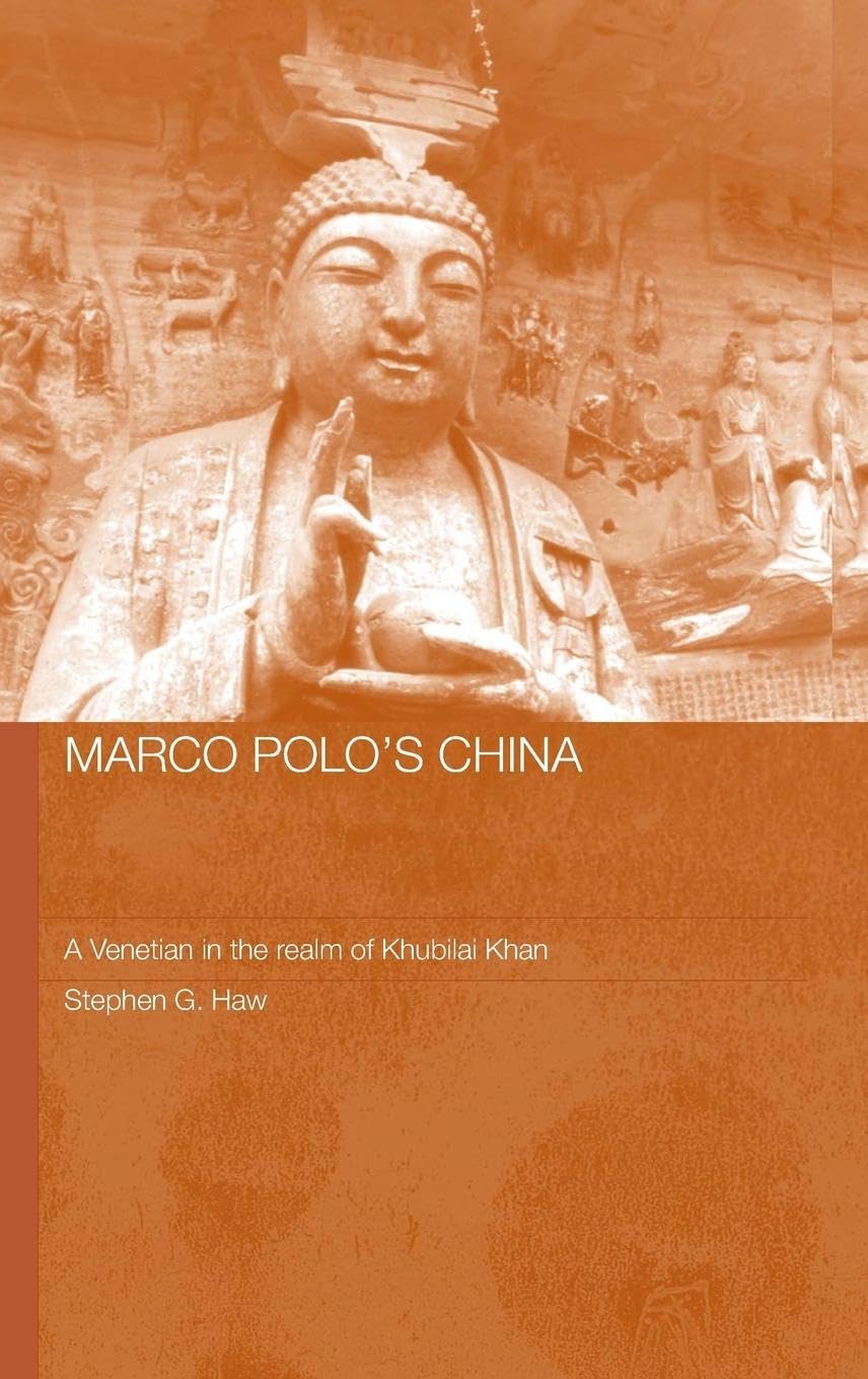 Marco Polo's China: A Venetian in the Realm of Khubilai Khan (Routledgecurzon Studies on the Early History of Asia, Band 3)